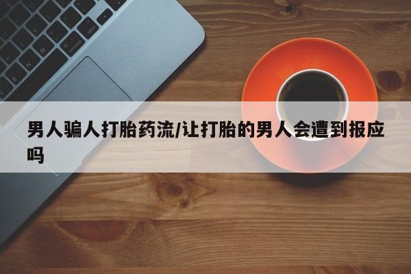 打胎药联系微信男人骗人打胎药流/让打胎的男人会遭到报应吗
