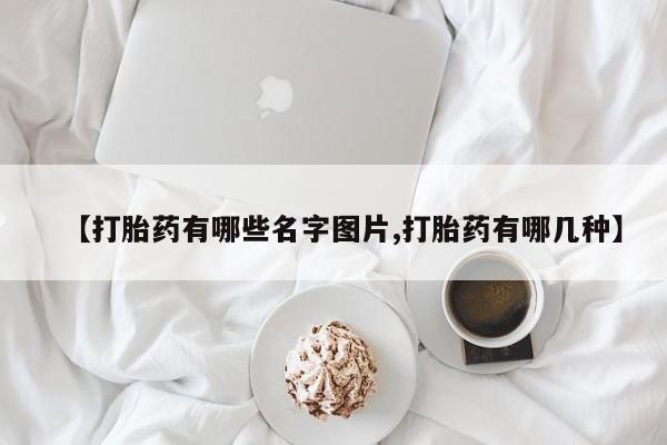 打胎药联系微信【打胎药有哪些名字图片,打胎药有哪几种】