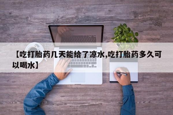 打胎药联系微信【吃打胎药几天能给了凉水,吃打胎药多久可以喝水】