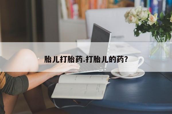 打胎药联系微信胎儿打胎药.打胎儿的药？