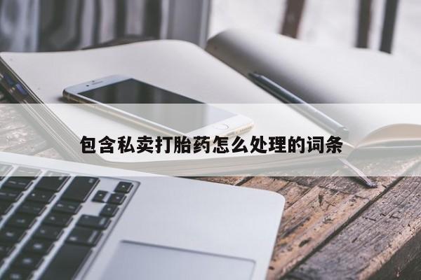 打胎药联系微信包含私卖打胎药怎么处理的词条