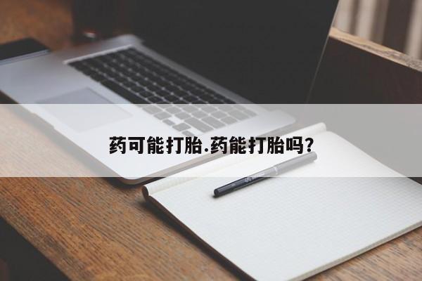 打胎药联系微信药可能打胎.药能打胎吗?